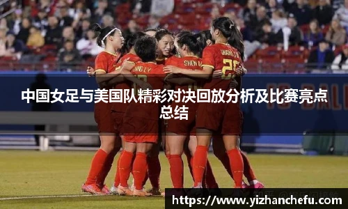 ac米兰官网中国女足与美国队精彩对决回放分析及比赛亮点总结