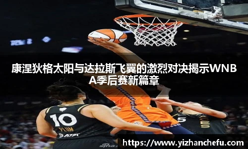 康涅狄格太阳与达拉斯飞翼的激烈对决揭示WNBA季后赛新篇章