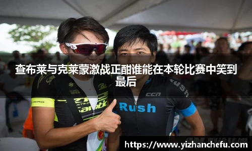 查布莱与克莱蒙激战正酣谁能在本轮比赛中笑到最后