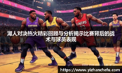 湖人对决热火精彩回顾与分析揭示比赛背后的战术与球员表现