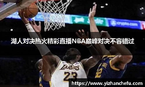 湖人对决热火精彩直播NBA巅峰对决不容错过