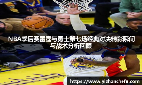 ac米兰官网NBA季后赛雷霆与勇士第七场经典对决精彩瞬间与战术分析回顾