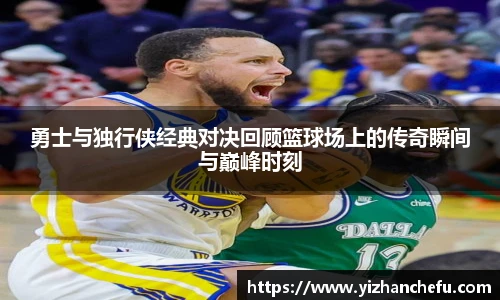 勇士与独行侠经典对决回顾篮球场上的传奇瞬间与巅峰时刻