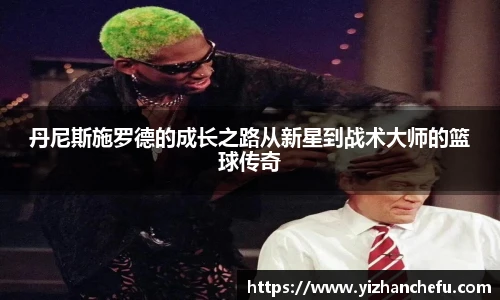 ac米兰官网丹尼斯施罗德的成长之路从新星到战术大师的篮球传奇