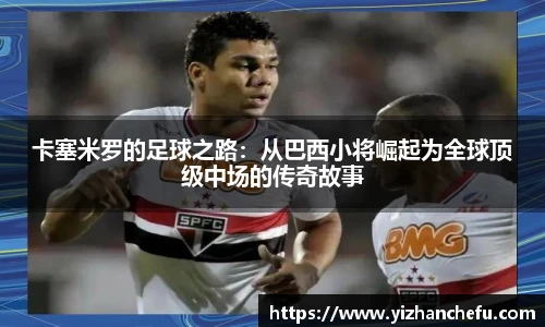 卡塞米罗的足球之路：从巴西小将崛起为全球顶级中场的传奇故事